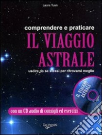 Comprendere e praticare il viaggio astrale. Uscire da se stessi per ritrovarsi meglio. Con CD Audio libro di Tuan Laura