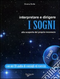 Interpretare e dirigere i sogni. Alla scoperta del proprio inconscio. Con CD Audio libro di Borile Silvana