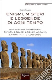 Enigmi, misteri e leggende di ogni tempo. Avvenimenti inspiegabili, civiltà oscure, scienze arcane, enigmi, miti e leggende libro di Mayorca Stefano