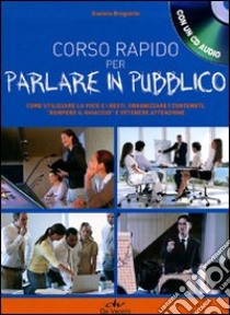 Corso rapido per parlare in pubblico. Come utilizzare la voce e i gesti, organizzare i contenuti, «rompere il ghiaccio» e ottenere attenzione. Con CD Audio libro di Bregantin Daniela