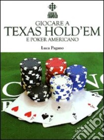 Giocare a Texas Hold'em e poker americano libro di Pagano Luca