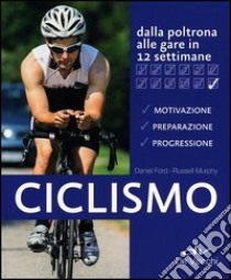 Ciclismo. Dalla poltrona alle gare in 12 settimane libro di Murphy Russell; Ford Daniel