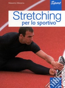 Stretching per lo sportivo libro di Messina Massimo