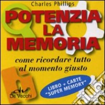 Potenzia la memoria. Come ricordare tutto al momento giusto. Con carte Super Memory libro di Phillips Charles