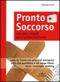 Pronto soccorso. Con tutti i rimedi per il primo intervento libro di Diano Pierluigi