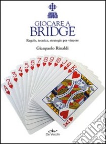 Giocare a bridge. Regole, tecnica, strategie per vincere libro di Rinaldi Gianpaolo