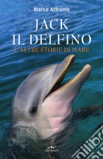 Jack il delfino e altre storie di mare libro di Affronte Marco