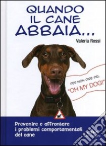 Quando il cane abbaia... Prevenire e affrontare i problemi comportamentali del cane libro di Rossi Valeria