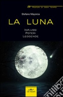 La luna. Influssi, poteri, leggende libro di Mayorca Stefano