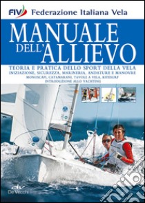 Manuale dell'allievo. Teoria e pratica dello sport della vela libro di Federazione italiana vela (cur.)