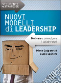 Nuovi modelli di leadership. Motivare e coinvolgere i collaboratori libro di Gasparotto Mirco; Granchi Guido