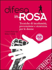 Difesa in rosa. Tecniche di incolumità, prevenzione e sicurezza per le donne libro di Fiorentini Cristina; Ghetti Roberto