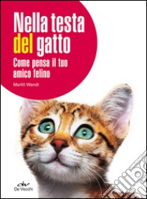 Nella testa del gatto. Come pensa il tuo amico felino libro di Wendt Marlitt