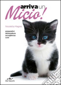 Arriva un micio! Preparativi, attrezzatura, accoglienza, cure libro di Magno Nicoletta