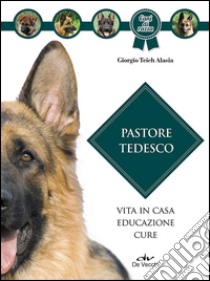 Pastore tedesco. Vita in casa, educazione, cure libro di Teich Alasia Giorgio