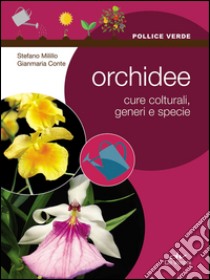 Orchidee. Cure colturali, generi e specie libro di Milillo Stefano; Conte Gianmaria