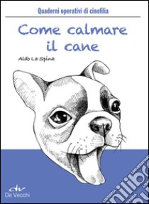 Come calmare il cane libro di La Spina A. (cur.)