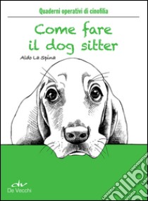 Come fare il dog sitter libro di La Spina A. (cur.)