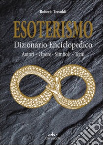 Esoterismo. Dizionario enciclopedico. Autori, opere, simboli, temi libro di Tresoldi Roberto