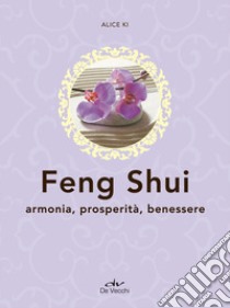 Feng shui. Armonia, prosperità, benessere libro di Ki Alice