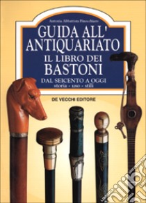 Guida all'antiquariato. Il libro dei bastoni. Dal Seicento a oggi libro di Abbattista Finocchiaro Antonia