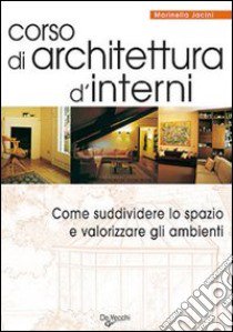 Corso di architettura d'interni. Come suddividere lo spazio e valorizzare gli ambienti libro di Jacini Marinella