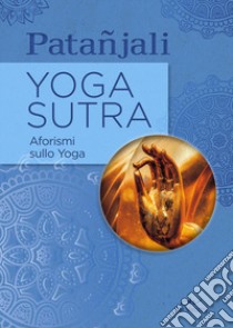 Yoga sutra. Aforismi sullo yoga libro di Patañjali