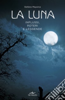 La luna. Influssi, poteri, leggende libro di Mayorca Stefano