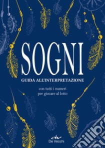 Sogni. Guida all'interpretazione. Con tutti i numeri per giocare al lotto libro