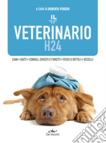 Il veterinario h24 libro di Perego R. (cur.)