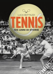 Tennis. 100 anni di storie libro di Bottazzi Luca