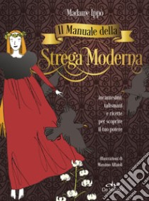 Il manuale della strega moderna. Incantesimi, talismani e ricette per scoprire il tuo potere libro di Madame Ippò