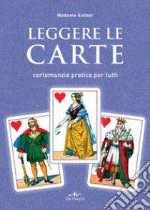 Leggere le carte. Cartomanzia pratica per tutti libro di Madame Esther