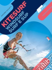 Kitesurf, windsurf, surf e sup. Nuova ediz. libro di Giulietti Giacomo