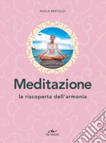 Meditazione. La riscoperta dell'armonia libro di Bertoldi Paola