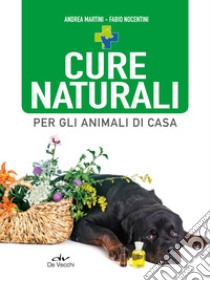 Cure naturali per gli animali di casa libro di Martini Andrea; Nocentini Fabio