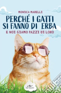 Perché i gatti si fanno di erba e noi siamo pazzi di loro libro di Marelli Monica