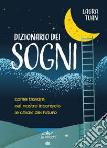 Dizionario dei sogni. Come trovare nel nostro inconscio le chiavi del futuro libro di Tuan Laura