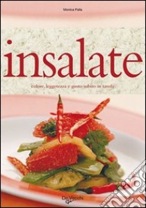 Insalate. Colore, leggerezza e gusto subito in tavola libro di Palla Monica