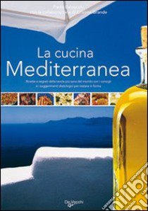 La cucina mediterranea. Ricette e segreti della tavola più sana del mondo con i consigli e i suggerimenti dietologici per restare in forma. Ediz. illustrata libro di Balducchi Paola