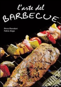 L'arte del barbecue. Ediz. illustrata libro di Prandoni Anna; Zago Fabio