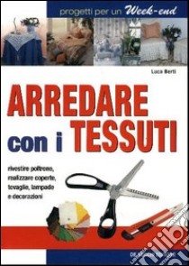 Arredare con i tessuti libro di Berti Luca