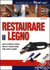 Restaurare il legno libro di Berti Luca