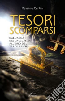 Tesori scomparsi. Dall'arca dell'alleanza all'oro del terzo Reich libro di Centini Massimo