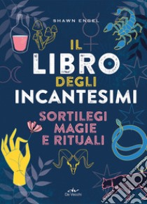 Il libro degli incantesimi. Sortilegi, magie e rituali libro di Engel Shawn