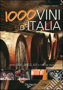 Mille vini d'Italia. Tutti i DOCG, DO, IGT e i vini da tavola libro di Imbriani Luciano