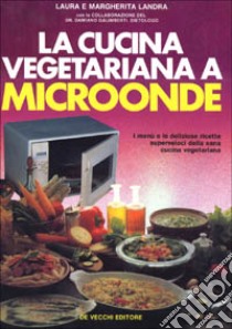 La cucina vegetariana a microonde libro di Landra Laura - Landra Margherita