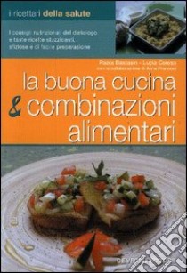 La buona cucina e le combinazioni alimentari libro di Bastasin Paola - Ceresa Lucia