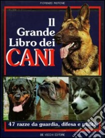 Il grande libro dei cani. 47 razze da guardia, difesa, utilità libro di Fiorone Fiorenzo