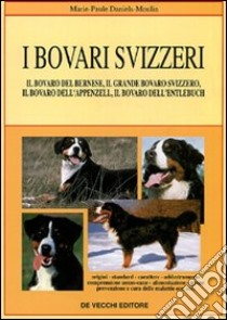 I bovari svizzeri. Il bovaro del bernese, il grande bovaro svizzero, il bovaro dell'Appenzell, il bovaro dell'Entlebuch libro di Paule Marie; Moulin Daniels